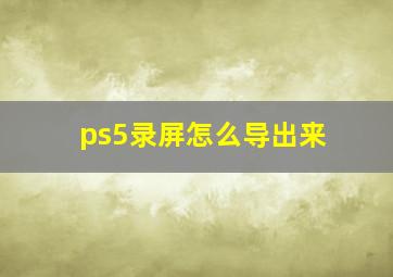 ps5录屏怎么导出来