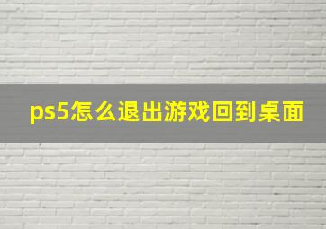 ps5怎么退出游戏回到桌面