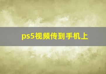 ps5视频传到手机上