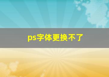 ps字体更换不了