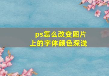 ps怎么改变图片上的字体颜色深浅