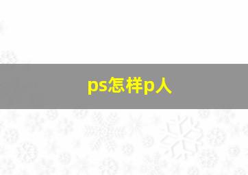 ps怎样p人