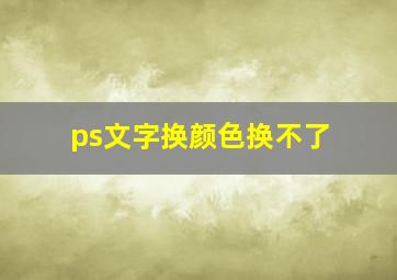 ps文字换颜色换不了