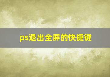 ps退出全屏的快捷键