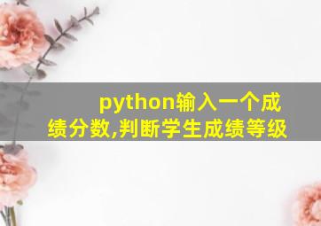 python输入一个成绩分数,判断学生成绩等级