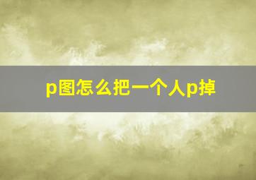 p图怎么把一个人p掉