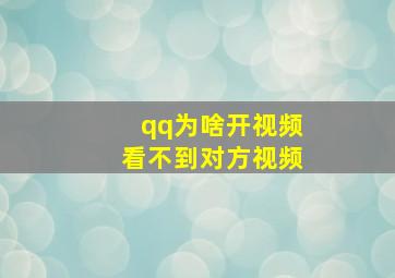 qq为啥开视频看不到对方视频