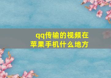 qq传输的视频在苹果手机什么地方