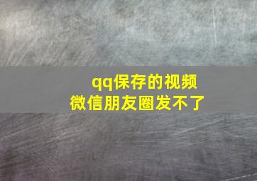 qq保存的视频微信朋友圈发不了