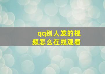 qq别人发的视频怎么在线观看