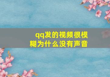 qq发的视频很模糊为什么没有声音