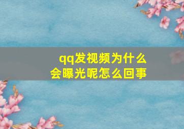 qq发视频为什么会曝光呢怎么回事