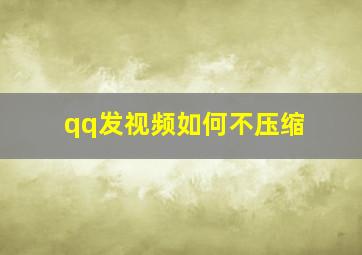 qq发视频如何不压缩