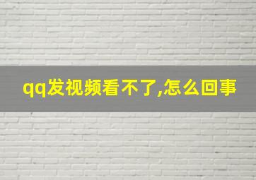 qq发视频看不了,怎么回事