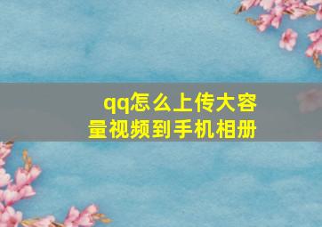 qq怎么上传大容量视频到手机相册