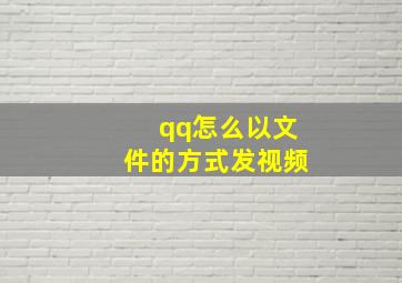 qq怎么以文件的方式发视频