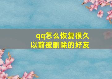 qq怎么恢复很久以前被删除的好友