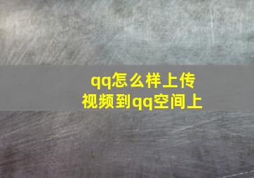 qq怎么样上传视频到qq空间上