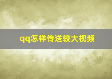 qq怎样传送较大视频