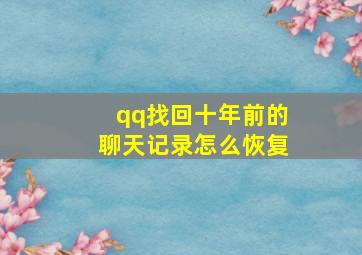 qq找回十年前的聊天记录怎么恢复