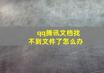 qq腾讯文档找不到文件了怎么办