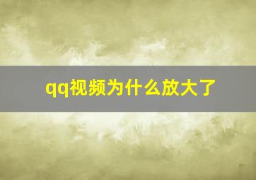 qq视频为什么放大了