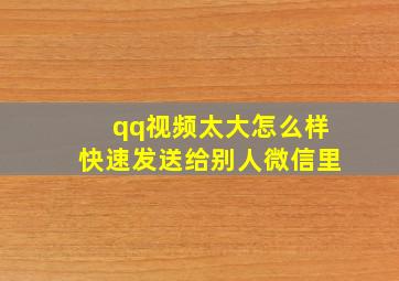 qq视频太大怎么样快速发送给别人微信里