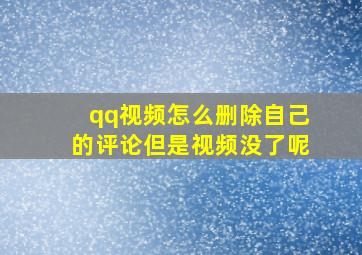 qq视频怎么删除自己的评论但是视频没了呢