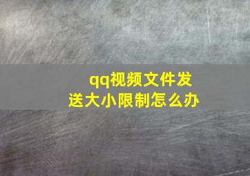 qq视频文件发送大小限制怎么办