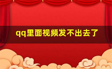 qq里面视频发不出去了