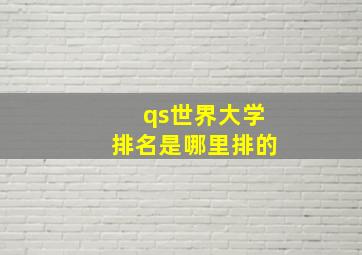 qs世界大学排名是哪里排的