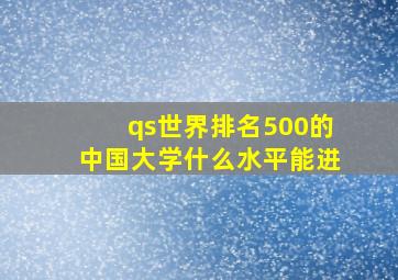 qs世界排名500的中国大学什么水平能进