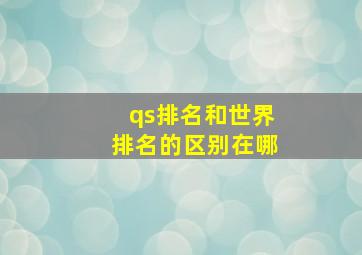 qs排名和世界排名的区别在哪