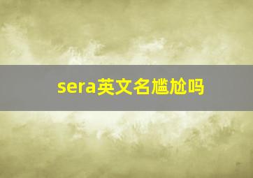 sera英文名尴尬吗