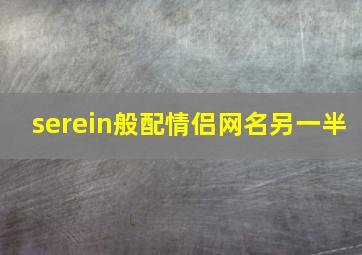 serein般配情侣网名另一半