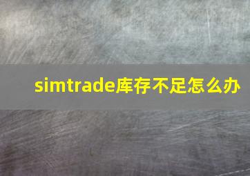 simtrade库存不足怎么办