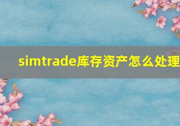 simtrade库存资产怎么处理