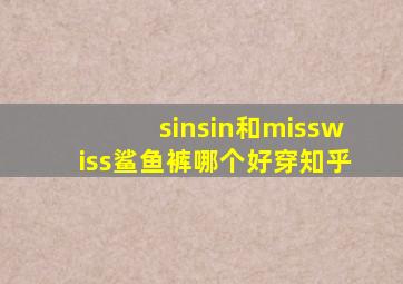 sinsin和misswiss鲨鱼裤哪个好穿知乎