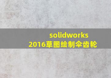 solidworks2016草图绘制伞齿轮