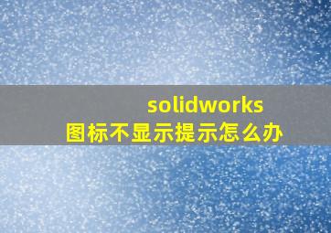 solidworks图标不显示提示怎么办