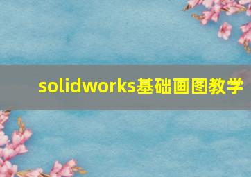 solidworks基础画图教学