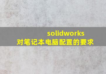 solidworks对笔记本电脑配置的要求