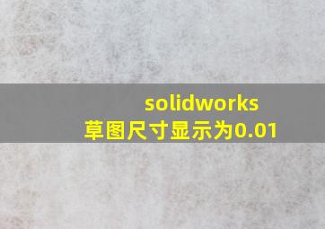 solidworks草图尺寸显示为0.01