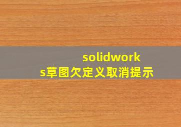 solidworks草图欠定义取消提示