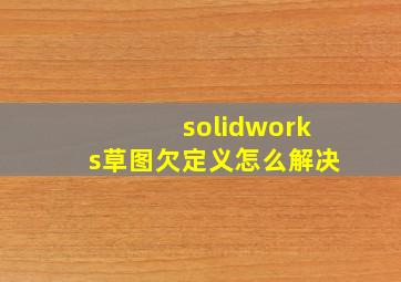 solidworks草图欠定义怎么解决