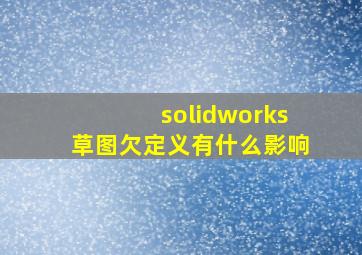 solidworks草图欠定义有什么影响