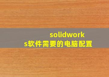 solidworks软件需要的电脑配置