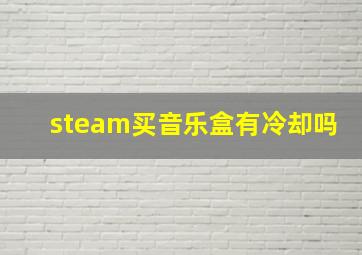 steam买音乐盒有冷却吗