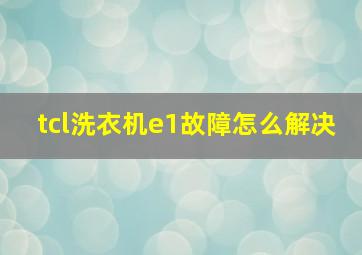 tcl洗衣机e1故障怎么解决