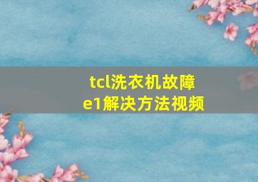 tcl洗衣机故障e1解决方法视频